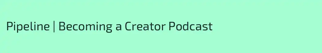 Pipeline | Becoming a Creator Podcast
